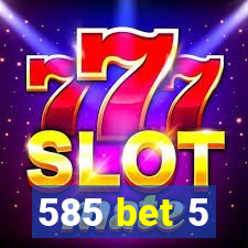 585 bet 5